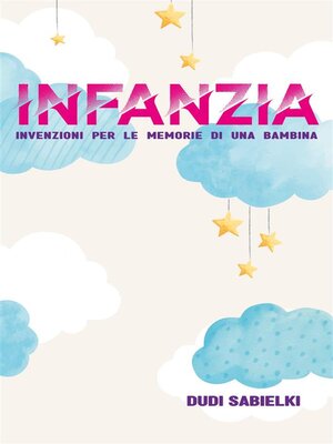 cover image of INFANZIA. Invenzioni per le memorie di una bambina